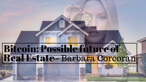 Bitcoin: Possible future of Real Estate – Barbara Corcoran