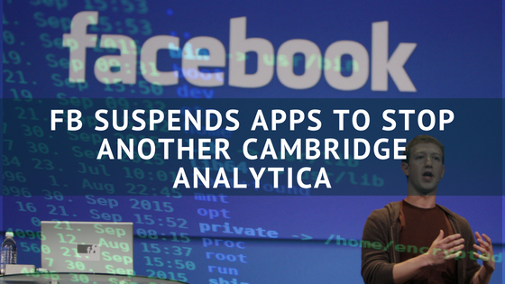 FB suspends apps to stop another Cambridge Analytica