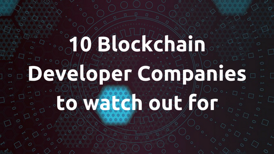 10 Blockchain Developer Companies to watch out for
