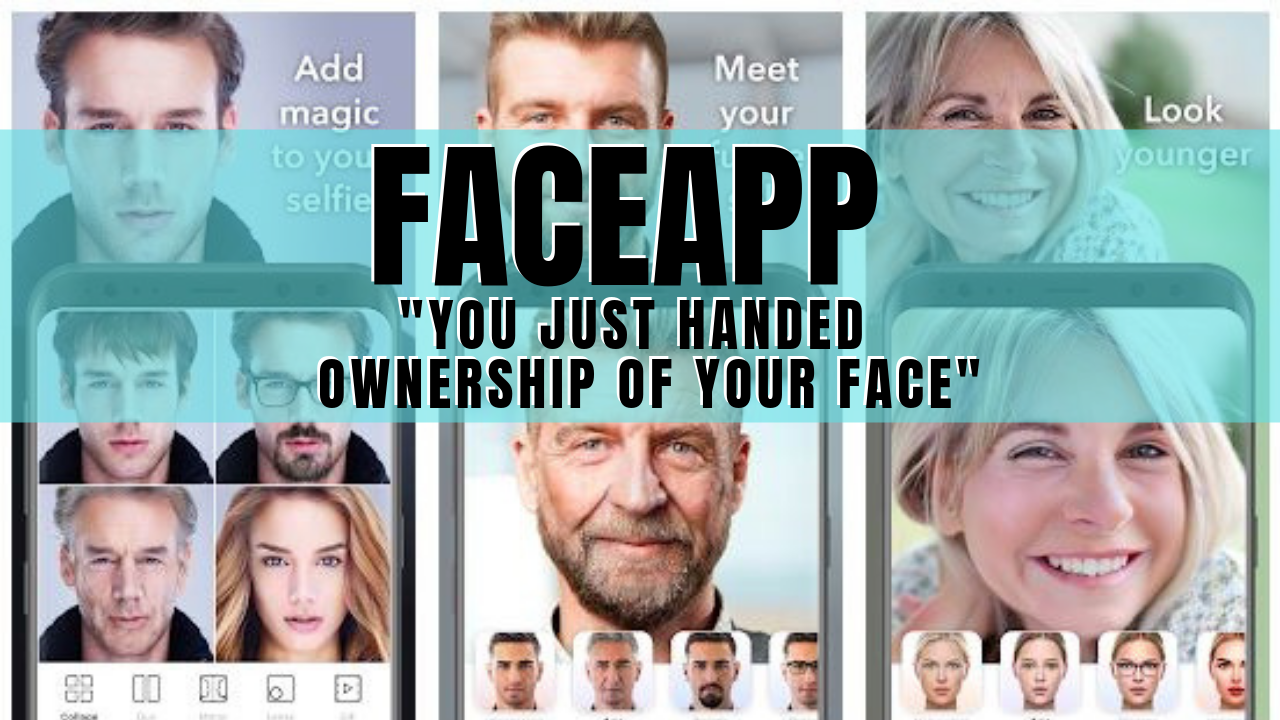 FaceApp: “You Just Handed Ownership of Your Face”