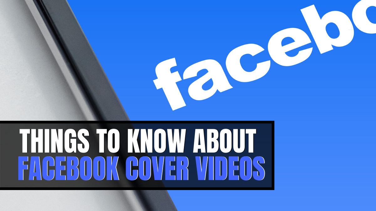 Things to Know About Facebook Cover Videos