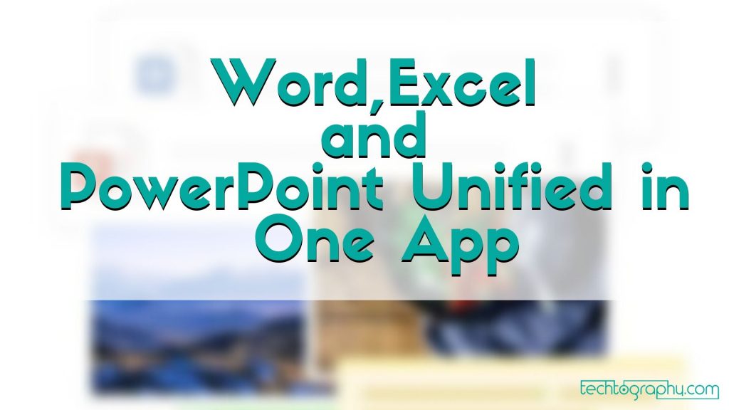 Word, Excel, and PowerPoint Unified in One App - Techtography