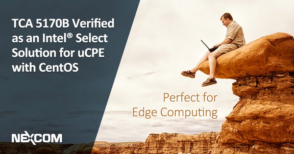 NEXCOM’s TCA 5170 Verified an Intel® Select Solution for Universal Customer Premises Equipment (uCPE) with CentOS