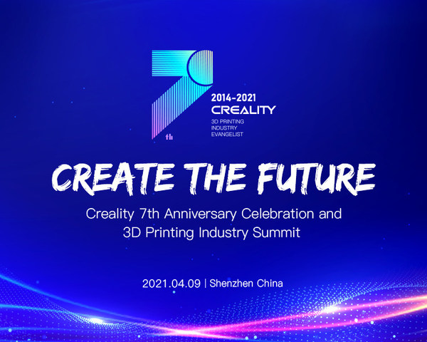 Creality Presents ‘Create the Future’ 3D Printing Industry Summit to Celebrate 7th Anniversary on April 9, 2021