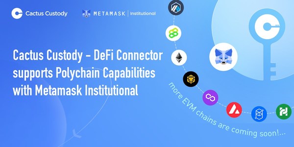 Matrixport’s Cactus Custody’s (TM) DeFi Connector Supports Multi-chain Capabilities with MetaMask Institutional