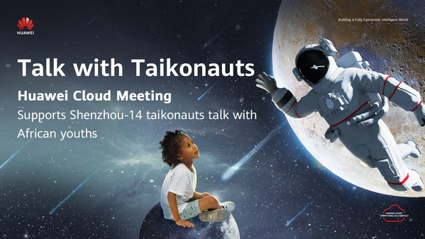 Huawei Cloud Meeting Facilitates Shenzhou-14 Taikonaut Talk with African Youth